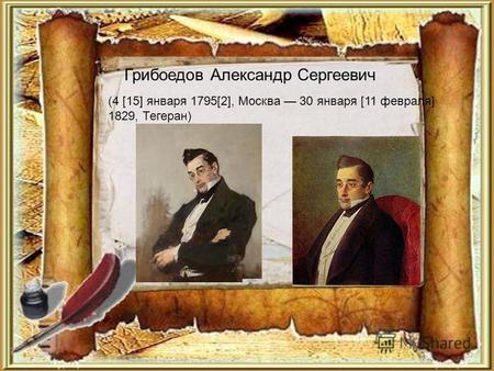 Грибоедов Александр Сергеевич (4 [15] января 1795[2], Москва 30 января [11 февраля] 1829, Тегеран)