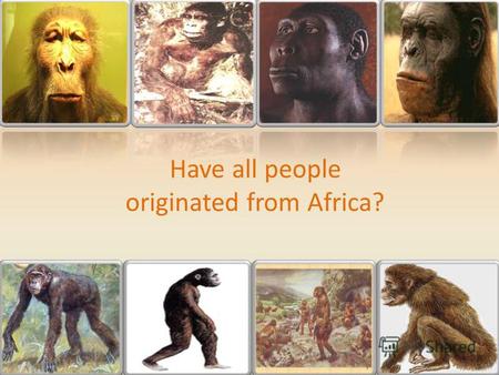 Have all people originated from Africa?