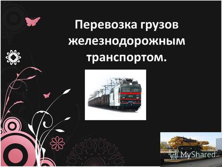 Перевозка грузов железнодорожным транспортом.. Перевозка грузов по железным дорогам – один из самых распространенных видов перевозок в РФ. Железнодорожные.