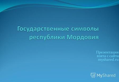 Презентация взята с сайта myshared.ru. Герб, Гимн, Флаг.