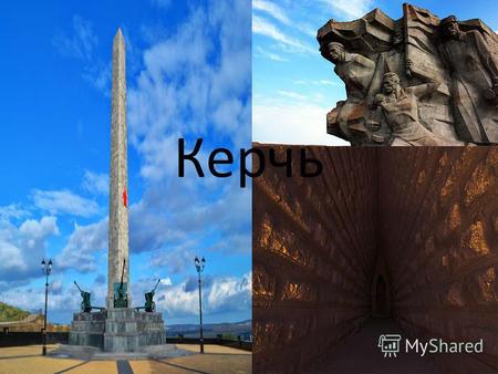 Керчь Керчь - город герой В годы Великой Отечественной войны (1941 1945) Керчь стала ареной жестоких сражений между советскими и германскими войсками.