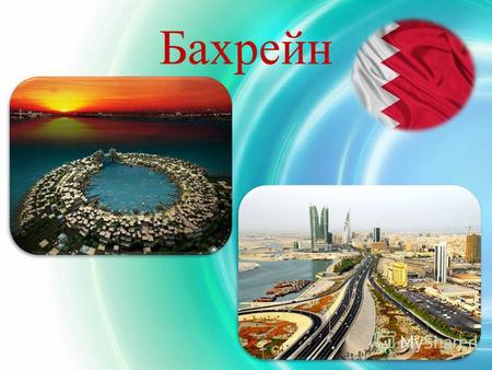 Бахрейн Государство Бахрейн, островное государство Юго-Западной Азии в заливе Бахрейн (в северо- западной части Персидского залива). Полная официальная.