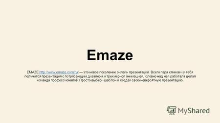 Emaze EMAZE это новое поколение онлайн презентаций. Всего пара кликов и у тебя получится презентация с потрясающим дизайном и трехмерной анимацией, словно.