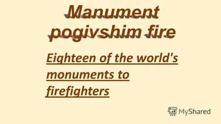Manument pogivshim fire Eighteen of the world's monuments to firefighters.