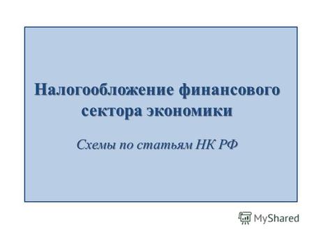 Налогообложение финансового сектора экономики Схемы по статьям НК РФ.