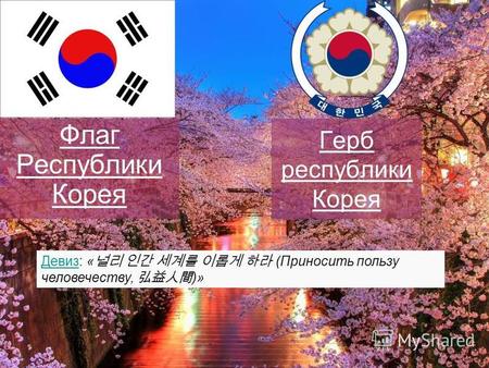 Герб республики Корея Флаг Республики Корея Девиз: « (Приносить пользу человечеству, )»