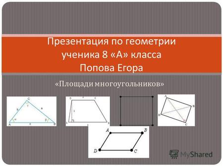 « Площади многоугольников » Презентация по геометрии ученика 8 « А » класса Попова Егора.