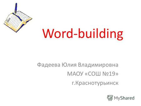 Word-building Фадеева Юлия Владимировна МАОУ «СОШ 19» г.Краснотурьинск.