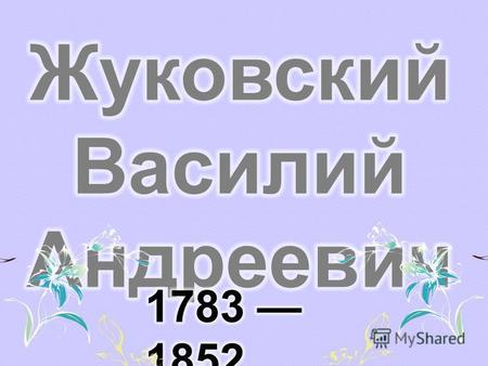 Село Мишенское Важнейшая веха в творческой биографии Жуковского - 1806 год, ознаменованный лирическим взрывом, созданием около 50 стихотворений разных.