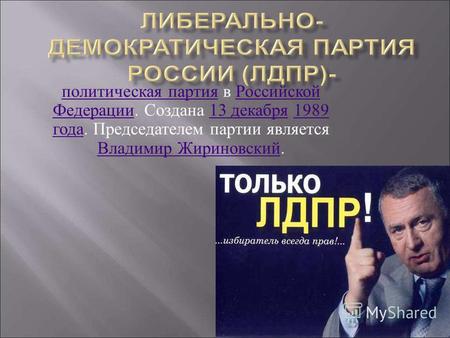 Политическая партия политическая партия в Российской Федерации. Создана 13 декабря 1989 года. Председателем партии является Владимир Жириновский. Российской.