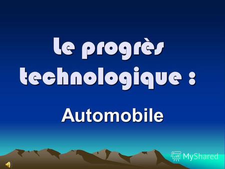 Le progrès technologique : Automobile. Qu'est-ce que le progrès technologique ? L'utilisation des progrès les plus récents de la science et de la technique.