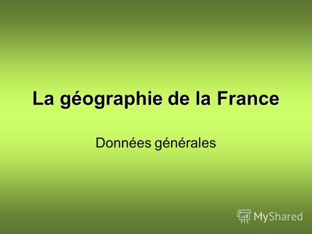 La géographie de la France Données générales. La France : généralités La France est peuplée de 65,4 millions dhabitants pour une superficie de 675 417.