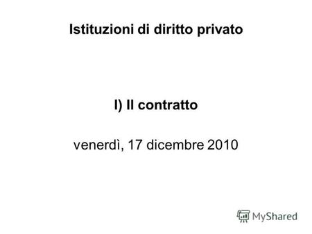 Istituzioni di diritto privato I) Il contratto venerdì, 17 dicembre 2010.