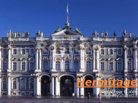 Hermitage Ivanov Egor 6 «V». Plan In the main ensemble of the Hermitage, located in the center of Saint Petersburg, are the Winter Palace - the former.