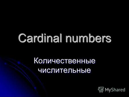Cardinal numbers Количественные числительные. В английском языке, так же как и в русском, числительные делятся на количественные и порядковые. Количественные.
