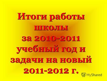 Итоги работы школы за 2010-2011 учебный год и задачи на новый 2011-2012 г.