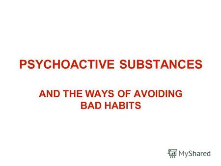 PSYCHOACTIVE SUBSTANCES AND THE WAYS OF AVOIDING BAD HABITS.