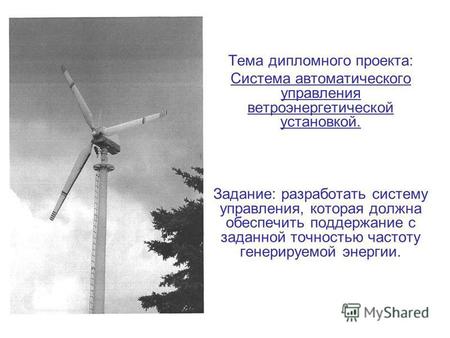 Тема дипломного проекта: Система автоматического управления ветроэнергетической установкой. Задание: разработать систему управления, которая должна обеспечить.
