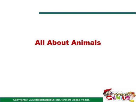 Copyright of www.makemegenius.com, for more videos,visit us. All About Animals.