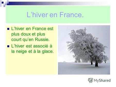 Lhiver en France. Lhiver en France est plus doux et plus court quen Russie. Lhiver est associé à la neige et à la glace.