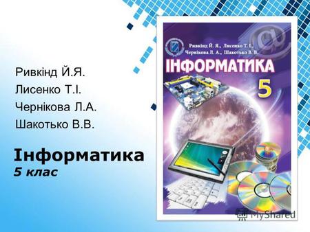 Powerpoint Templates Інформатика 5 клас Ривкінд Й.Я. Лисенко Т.І. Чернікова Л.А. Шакотько В.В.