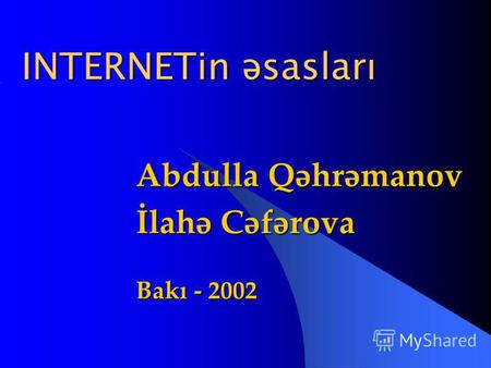 INTERNETin əsasları Abdulla Qəhrəmanov İlahə Cəfərova Bakı - 2002.