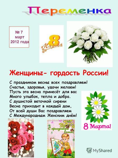 7 март 2012 года Женщины- гордость России! С праздником весны всех поздравляем! Счастья, здоровья, удачи желаем! Пусть эта весна принесёт для вас Много.