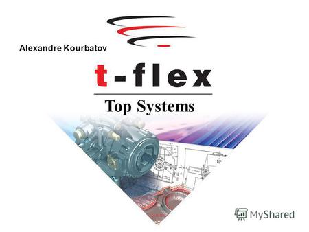 Top Systems Alexandre Kourbatov. 2 T-FLEX é o sistema CAD/CAPP/CAM/CAE/PDM integrado paramétrico que permite fazer preparação construtiva e tecnológica.