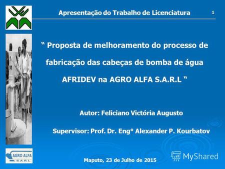 Maputo, 23 de Julho de 2015 1 Proposta de melhoramento do processo de fabricação das cabeças de bomba de água AFRIDEV na AGRO ALFA S.A.R.L Autor: Feliciano.