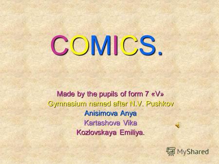 COMICS. Made by the pupils of form 7 «V» Gymnasium named after N.V. Pushkov Anisimova Anya Kartashova Vika Kozlovskaya Emiliya.