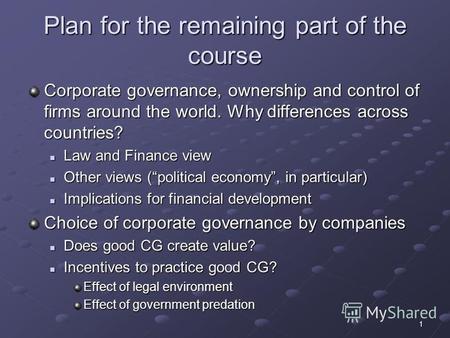 1 Plan for the remaining part of the course Corporate governance, ownership and control of firms around the world. Why differences across countries? Law.