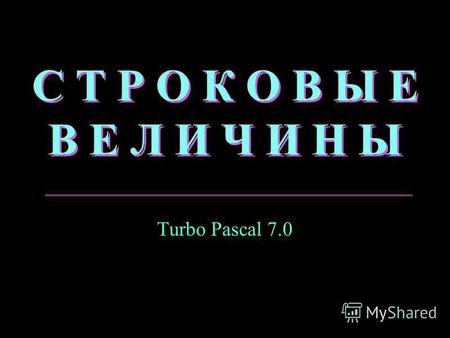 С Т Р О К О В Ы Е В Е Л И Ч И Н Ы Turbo Pascal 7.0.