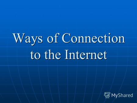 Ways of Connection to the Internet. 1. Connection by using of telephone line.