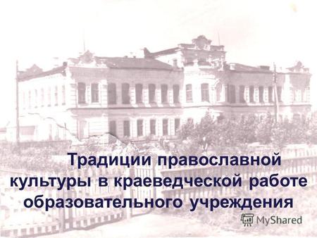 Традиции православной культуры в краеведческой работе образовательного учреждения.