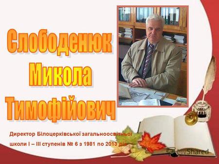 Директор Білоцерківської загальноосвітньої школи І – ІІІ ступенів 6 з 1981 по 2013 рік.