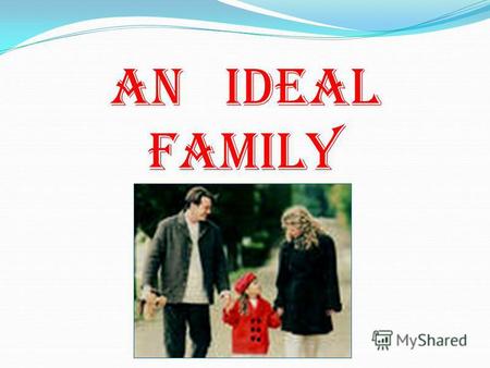 An ideal family. I think, there are four people in the ideal family: a mother, a father, a son, a daughter.
