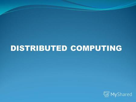 DISTRIBUTED COMPUTING. Computing? Computing is usually defined as the activity of using and improving computer technology, computer hardware and software.