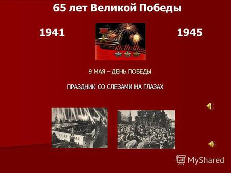 19411945 65 лет Великой Победы 9 МАЯ – ДЕНЬ ПОБЕДЫ ПРАЗДНИК СО СЛЕЗАМИ НА ГЛАЗАХ.