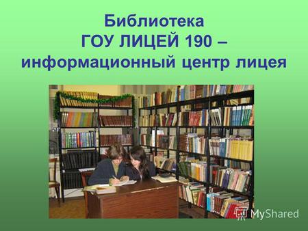 Библиотека ГОУ ЛИЦЕЙ 190 – информационный центр лицея.