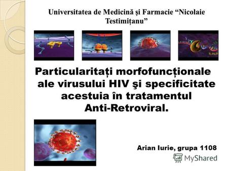 Universitatea de Medicină şi Farmacie Nicolaie Testimiţanu Particularitaţi morfofuncţionale ale virusului HIV şi specificitate acestuia în tratamentul.