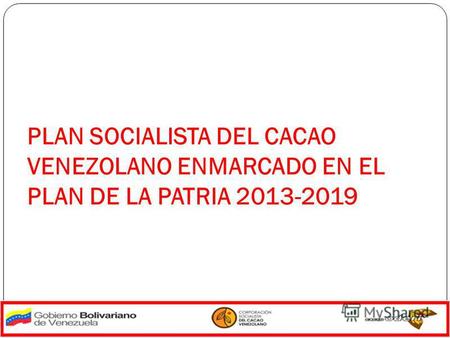 PLAN SOCIALISTA DEL CACAO VENEZOLANO ENMARCADO EN EL PLAN DE LA PATRIA 2013-2019.