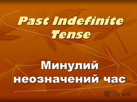 Past Indefinite Tense Минулий неозначений час Past Indefinite Tense Минулий неозначений час Вживається для вираження одноразової або постійної дії, що.