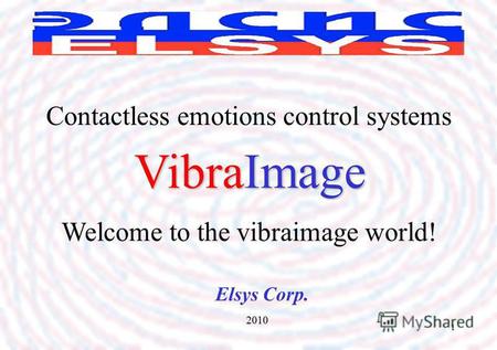 1 Elsys Corp. Contactless emotions control systems 2010 VibraImage Welcome to the vibraimage world!