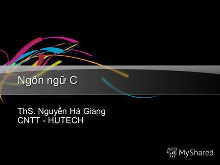 Ngôn ng C ThS. Nguyn Hà Giang CNTT - HUTECH. Nguyen Ha Giang - 2008 2 Ni dung 1.Cu trúc chương trình C# 2.Kiu d liu, t khoá, đnh danh bin, hng… 3.Chuyn.