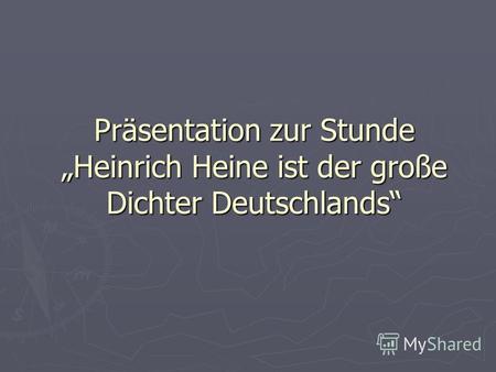 Präsentation zur Stunde Heinrich Heine ist der große Dichter Deutschlands.