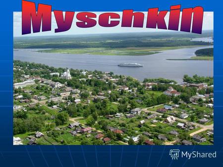 Die Stadt Myschkin befindet sich auf dem linksten, hohen Ufer der Wolga. Sie gehört zu der berühmtesten Städten des Goldenen Ringes Russlands. Die Stadt.