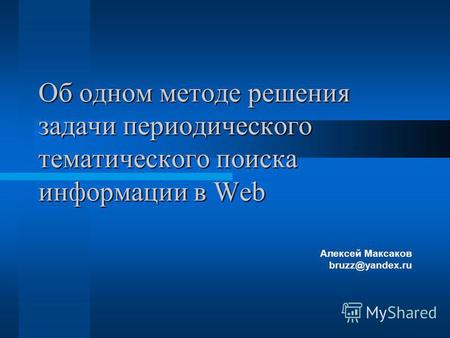 Об одном методе решения задачи периодического тематического поиска информации в Web Алексей Максаков bruzz@yandex.ru.