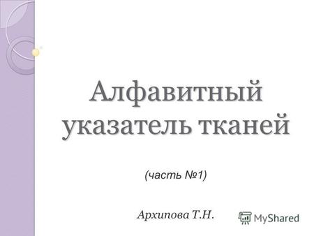 Алфавитный указатель тканей Архипова Т.Н. (часть 1)