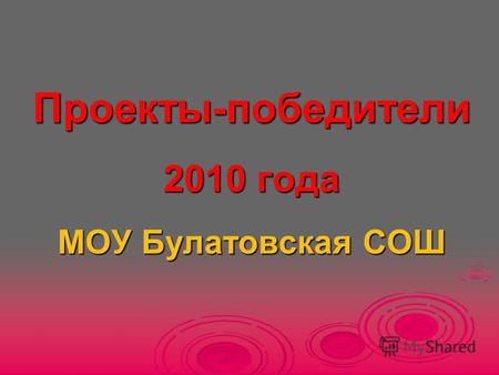 Проекты-победители 2010 года МОУ Булатовская СОШ.