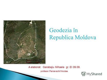A elaborat: Garabajiu Mihaela gr. EI 09.09. profesor: Parcevschii Nicolae. Geodezia în Republica Moldova.